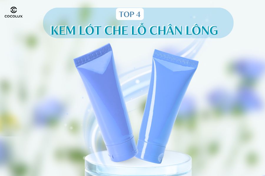 Top 4 Kem Lót Che Lỗ Chân Lông Tốt Nhất Giúp Da Mịn Màng